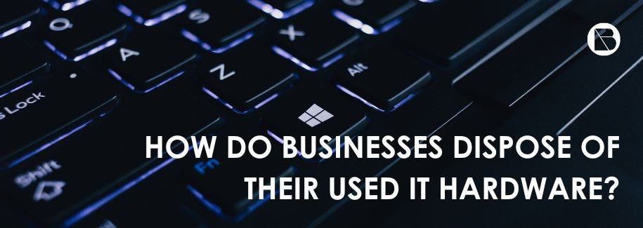 How do businesses dispose of IT Hardware?